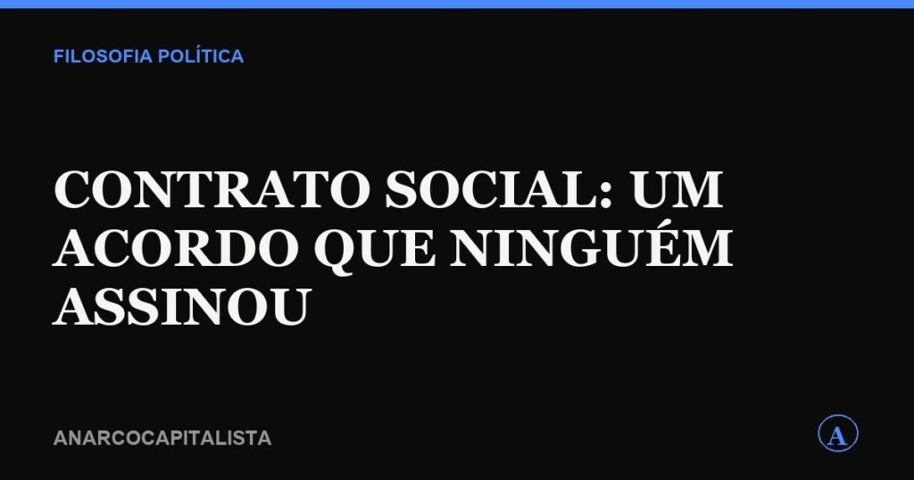 Contrato social: um acordo que ninguém assinou